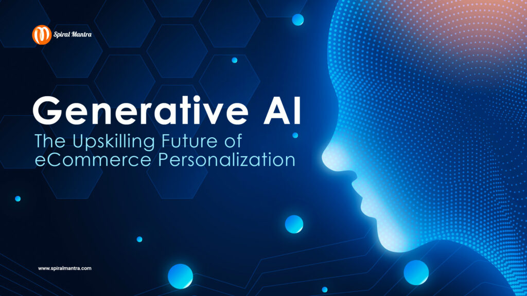 Generative AI The Upskilling Future of eCommerce Personalization - Spiral Mantra